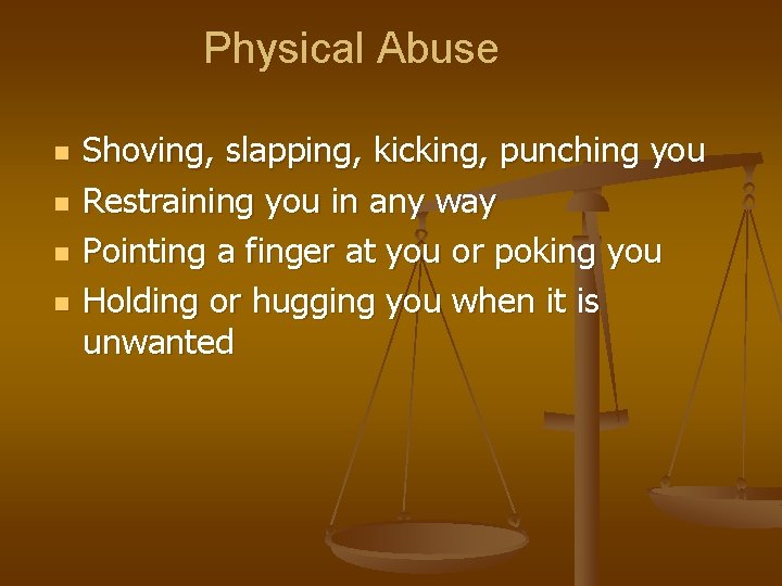 Physical Abuse n n Shoving, slapping, kicking, punching you Restraining you in any way