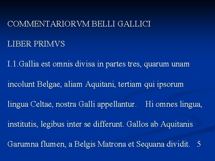 COMMENTARIORVM BELLI GALLICI LIBER PRIMVS I. 1. Gallia est omnis divisa in partes tres,