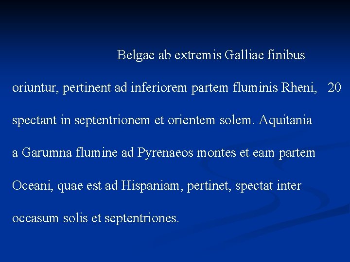 Belgae ab extremis Galliae finibus oriuntur, pertinent ad inferiorem partem fluminis Rheni, 20 spectant