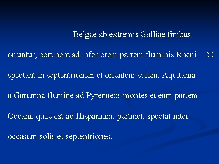 Belgae ab extremis Galliae finibus oriuntur, pertinent ad inferiorem partem fluminis Rheni, 20 spectant