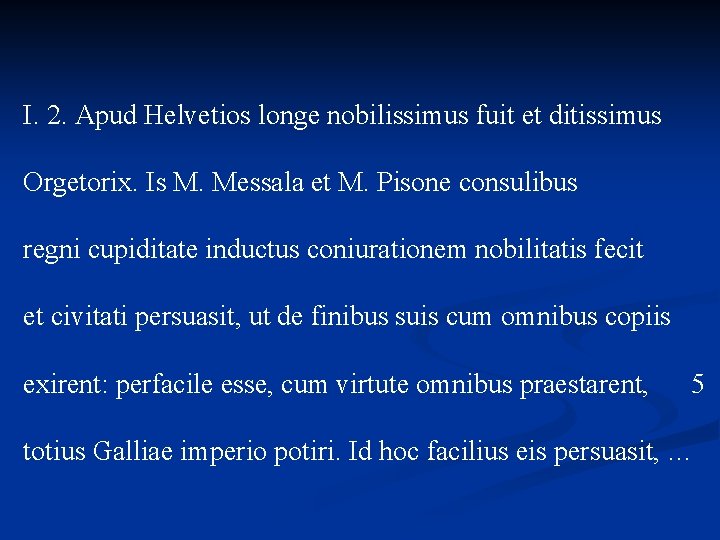 I. 2. Apud Helvetios longe nobilissimus fuit et ditissimus Orgetorix. Is M. Messala et