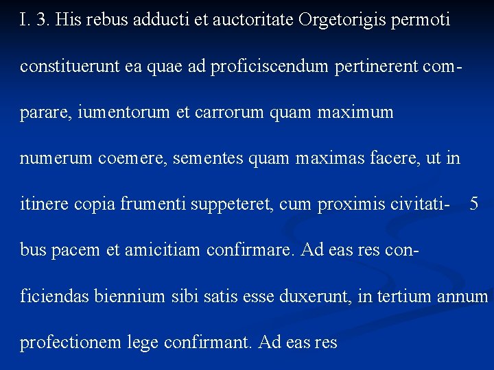 I. 3. His rebus adducti et auctoritate Orgetorigis permoti constituerunt ea quae ad proficiscendum