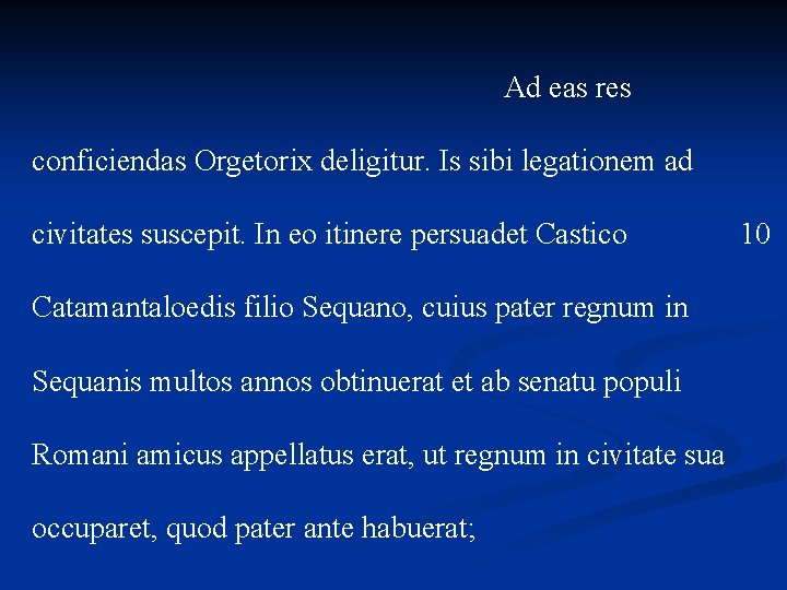 Ad eas res conficiendas Orgetorix deligitur. Is sibi legationem ad civitates suscepit. In eo