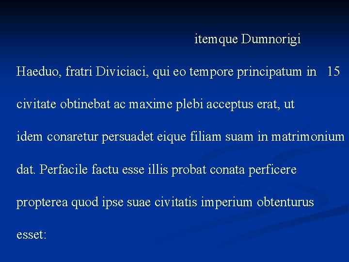 itemque Dumnorigi Haeduo, fratri Diviciaci, qui eo tempore principatum in 15 civitate obtinebat ac