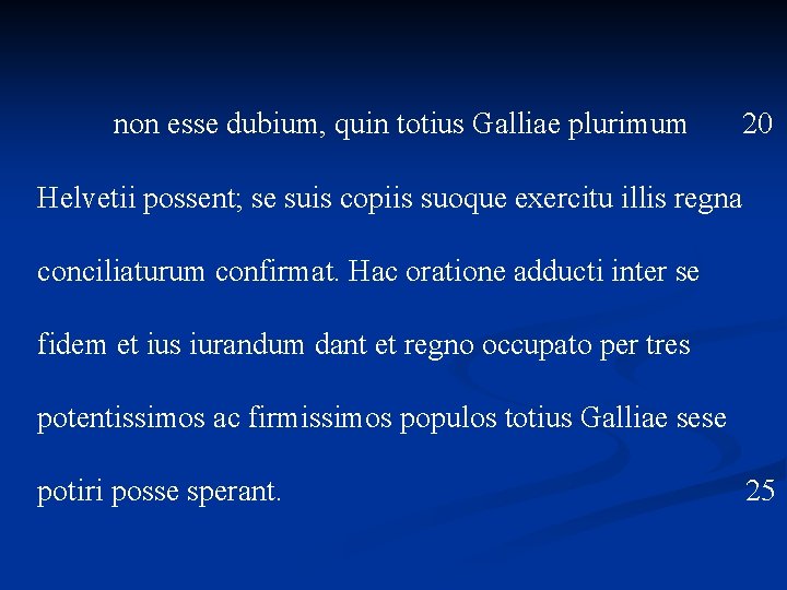 non esse dubium, quin totius Galliae plurimum 20 Helvetii possent; se suis copiis suoque