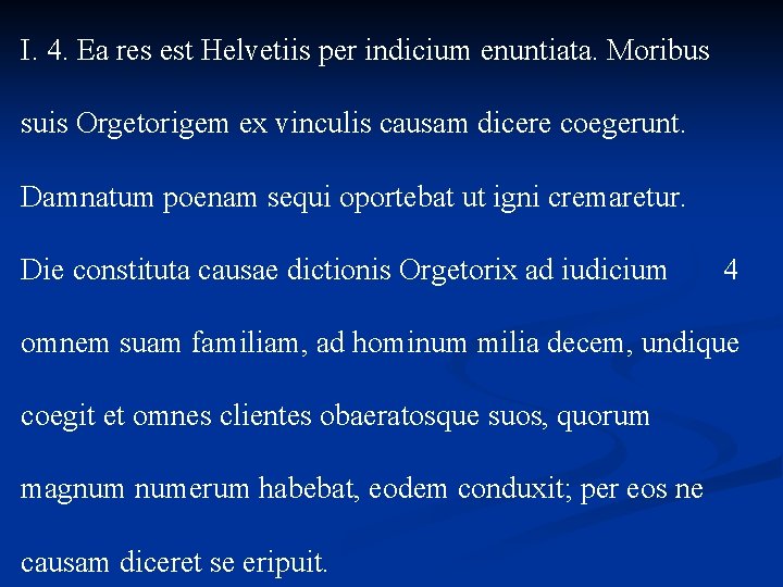 I. 4. Ea res est Helvetiis per indicium enuntiata. Moribus suis Orgetorigem ex vinculis