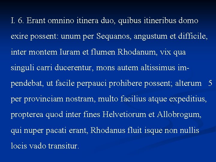 I. 6. Erant omnino itinera duo, quibus itineribus domo exire possent: unum per Sequanos,