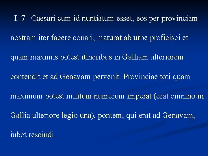 I. 7. Caesari cum id nuntiatum esset, eos per provinciam nostram iter facere conari,