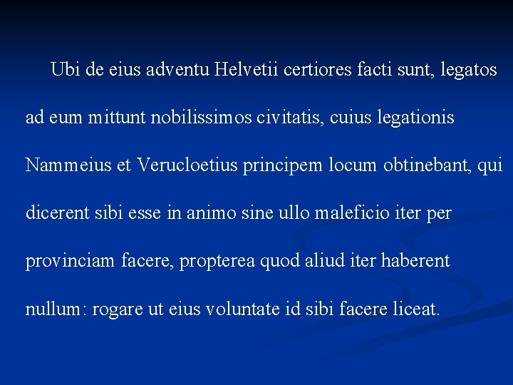 Ubi de eius adventu Helvetii certiores facti sunt, legatos ad eum mittunt nobilissimos civitatis,