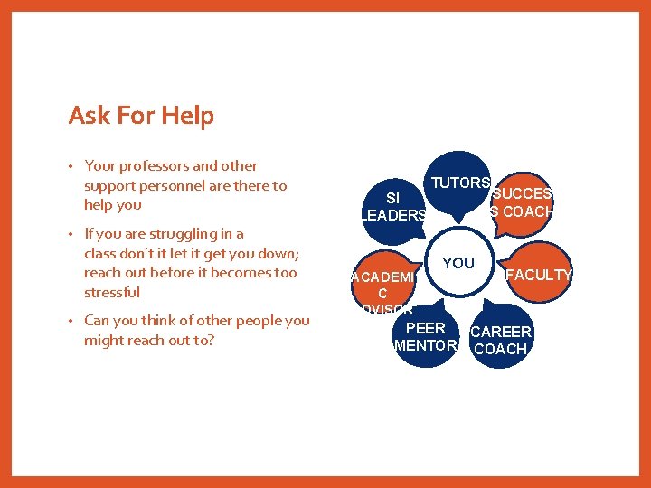 Ask For Help • • • Your professors and other support personnel are there
