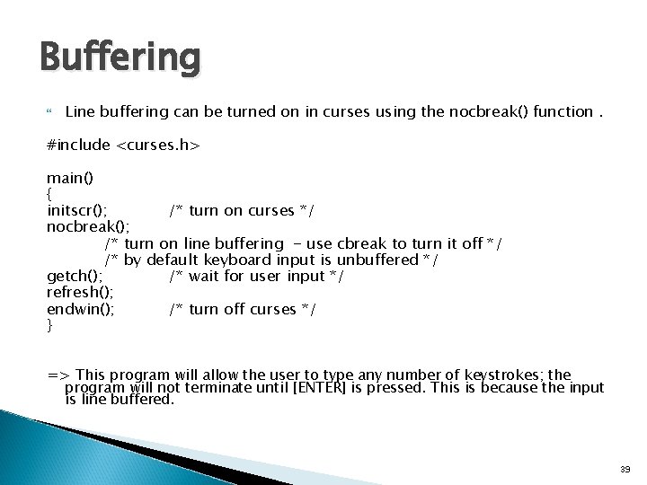 Buffering Line buffering can be turned on in curses using the nocbreak() function. #include