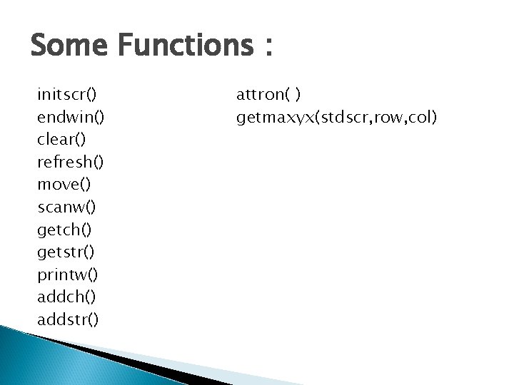 Some Functions : initscr() endwin() clear() refresh() move() scanw() getch() getstr() printw() addch() addstr()