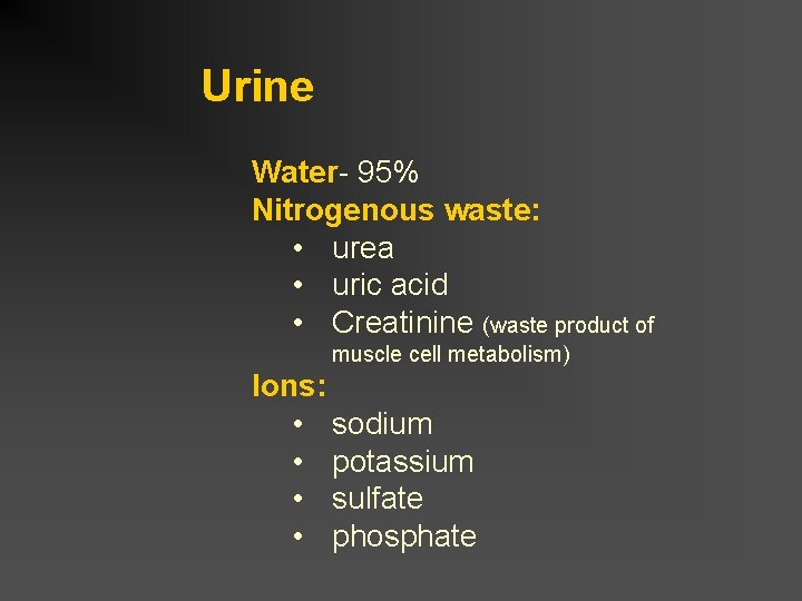 Urine Water- 95% Nitrogenous waste: • urea • uric acid • Creatinine (waste product