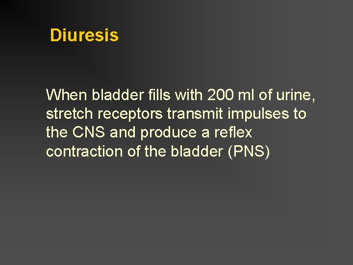 Diuresis When bladder fills with 200 ml of urine, stretch receptors transmit impulses to