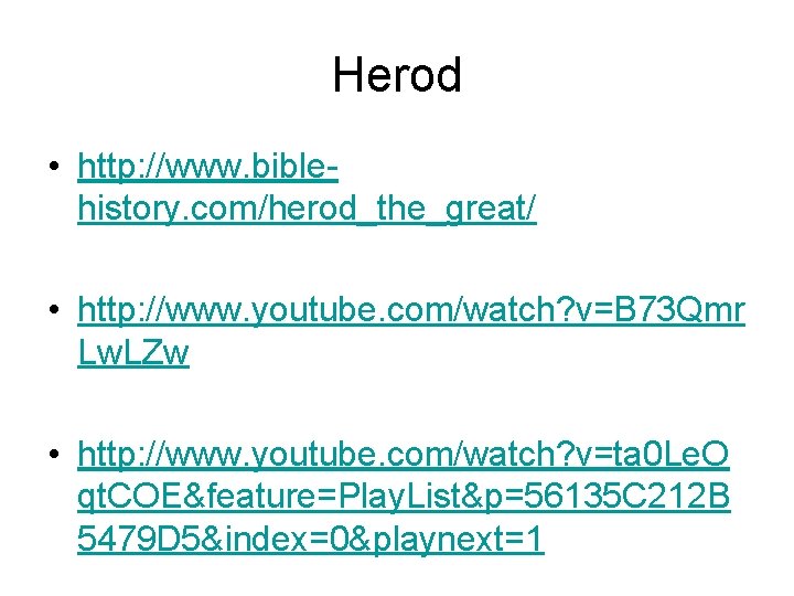 Herod • http: //www. biblehistory. com/herod_the_great/ • http: //www. youtube. com/watch? v=B 73 Qmr