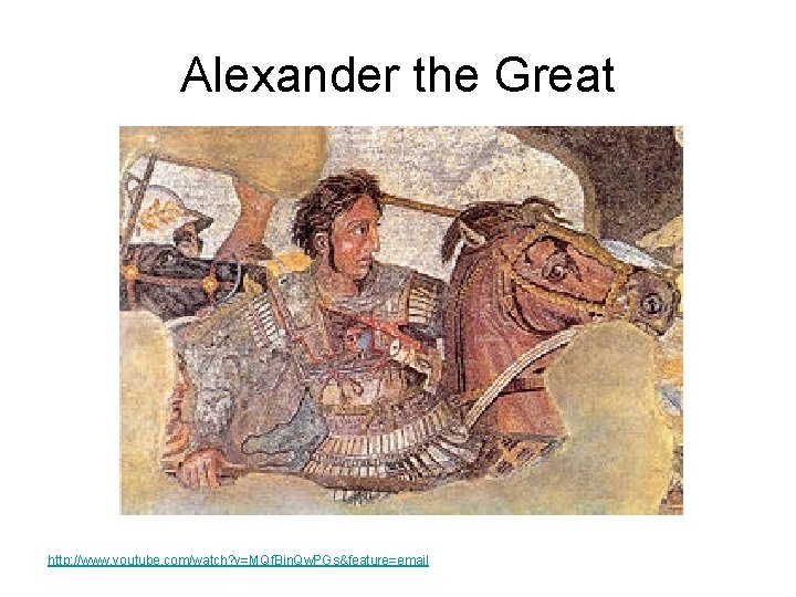 Alexander the Great http: //www. youtube. com/watch? v=MQf. Bin. Qw. PGs&feature=email 