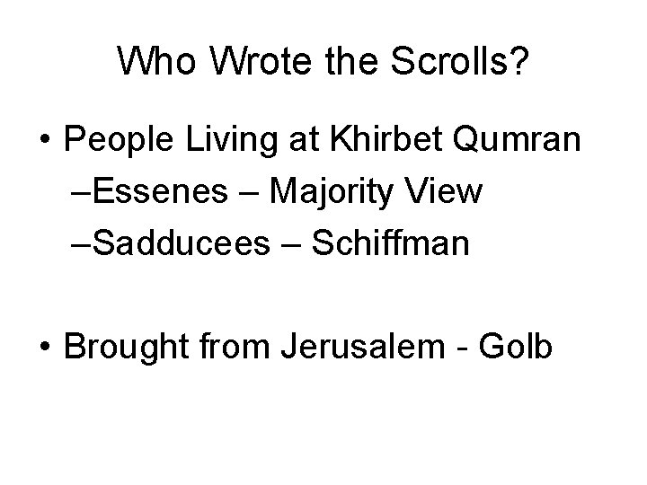 Who Wrote the Scrolls? • People Living at Khirbet Qumran –Essenes – Majority View