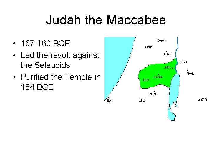 Judah the Maccabee • 167 -160 BCE • Led the revolt against the Seleucids