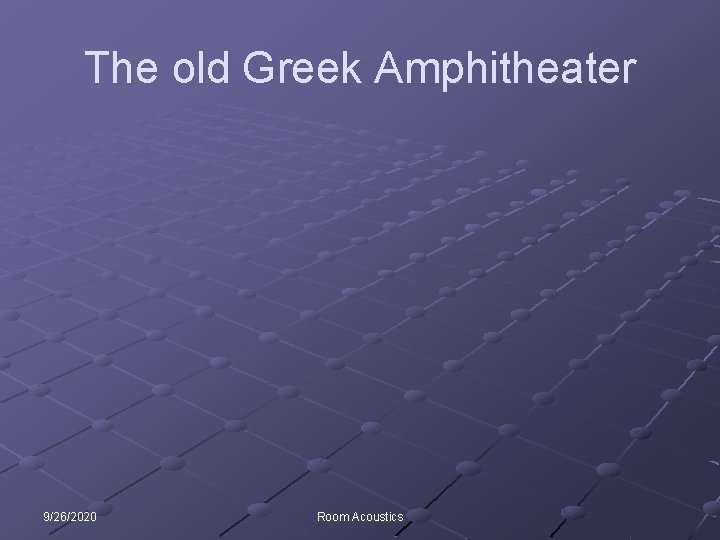 The old Greek Amphitheater 9/26/2020 Room Acoustics 