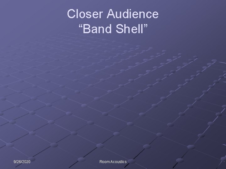 Closer Audience “Band Shell” 9/26/2020 Room Acoustics 