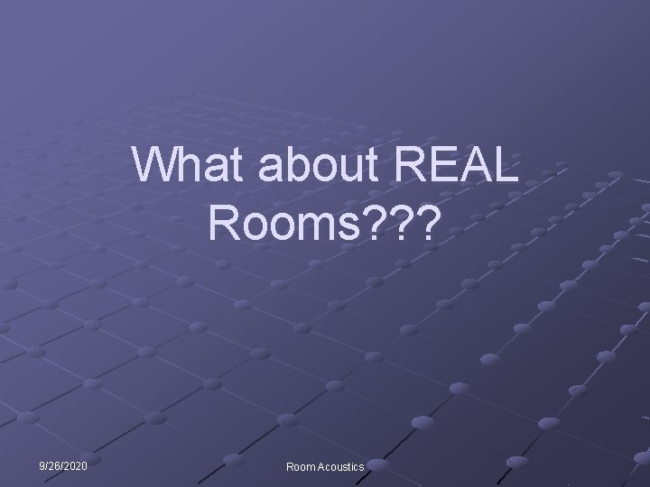 What about REAL Rooms? ? ? 9/26/2020 Room Acoustics 