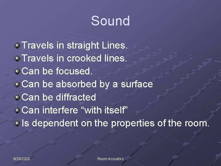 Sound Travels in straight Lines. Travels in crooked lines. Can be focused. Can be