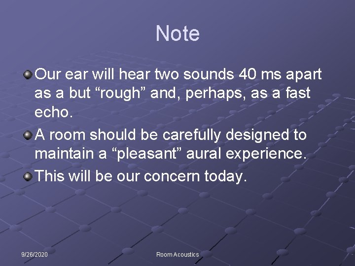 Note Our ear will hear two sounds 40 ms apart as a but “rough”
