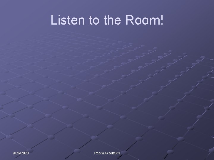 Listen to the Room! 9/26/2020 Room Acoustics 