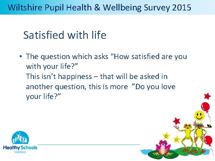  Wiltshire Pupil Health & Wellbeing Survey 2015 Satisfied with life • The question