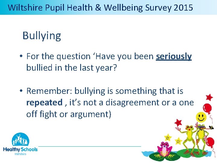  Wiltshire Pupil Health & Wellbeing Survey 2015 Bullying • For the question ‘Have