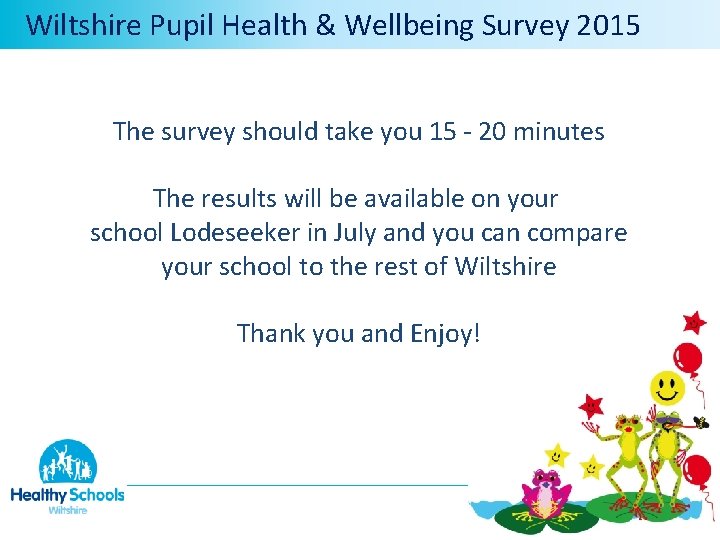  Wiltshire Pupil Health & Wellbeing Survey 2015 The survey should take you 15