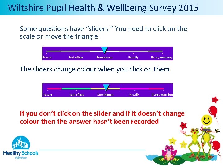  Wiltshire Pupil Health & Wellbeing Survey 2015 Some questions have “sliders. ” You