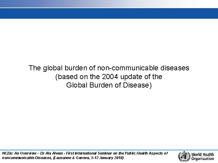 The global burden of non-communicable diseases (based on the 2004 update of the Global