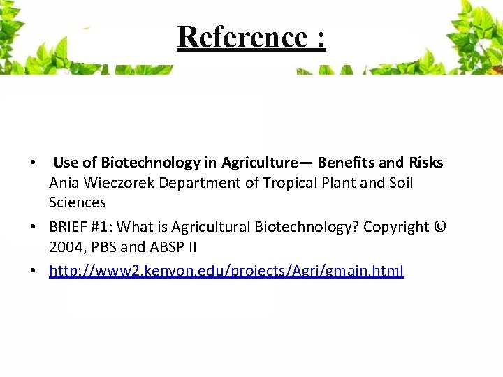 Reference : • Use of Biotechnology in Agriculture— Benefits and Risks Ania Wieczorek Department