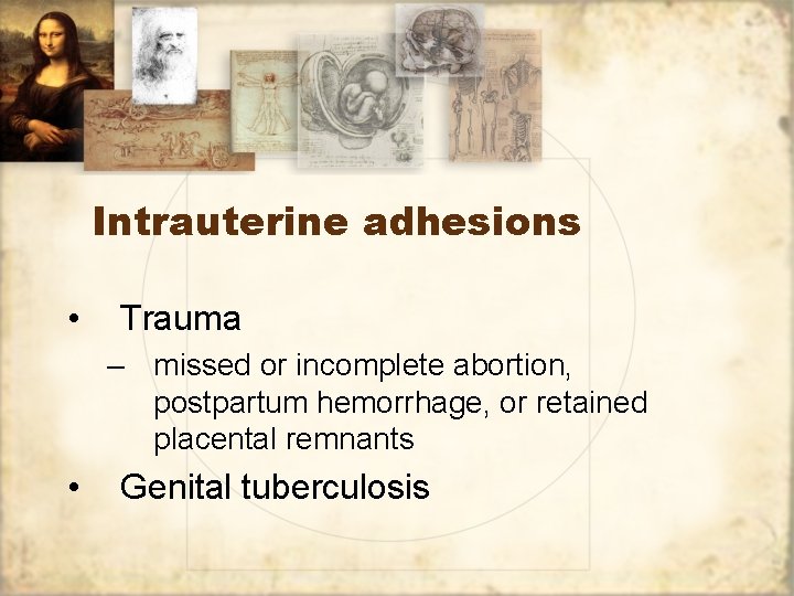 Intrauterine adhesions • Trauma – missed or incomplete abortion, postpartum hemorrhage, or retained placental