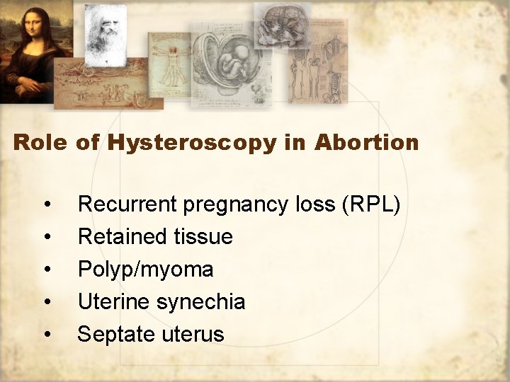 Role of Hysteroscopy in Abortion • • • Recurrent pregnancy loss (RPL) Retained tissue