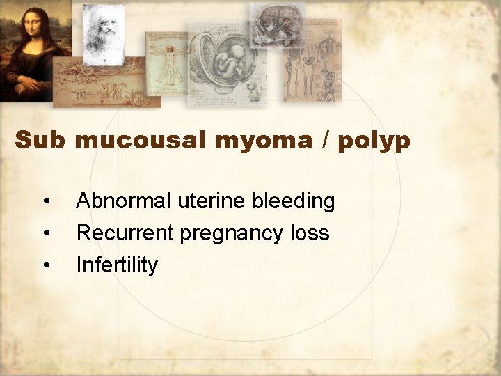 Sub mucousal myoma / polyp • • • Abnormal uterine bleeding Recurrent pregnancy loss