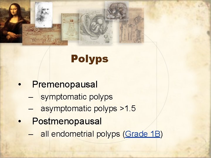 Polyps • Premenopausal – symptomatic polyps – asymptomatic polyps >1. 5 • Postmenopausal –