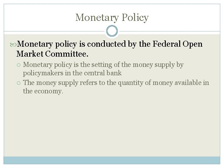 Monetary Policy Monetary policy is conducted by the Federal Open Market Committee. Monetary policy