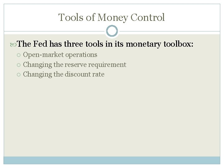 Tools of Money Control The Fed has three tools in its monetary toolbox: Open-market