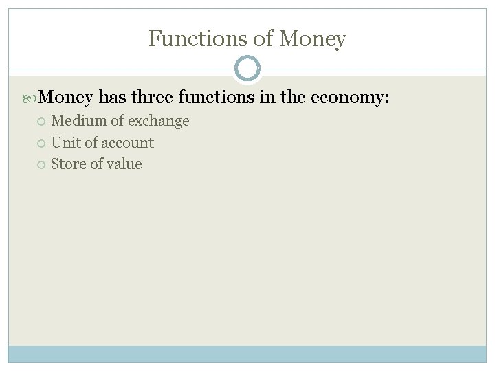 Functions of Money has three functions in the economy: Medium of exchange Unit of