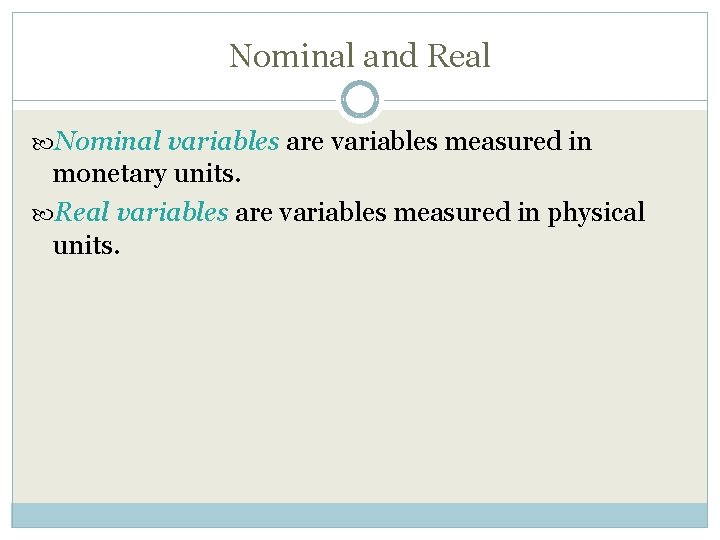 Nominal and Real Nominal variables are variables measured in monetary units. Real variables are