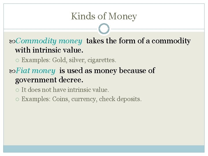 Kinds of Money Commodity money takes the form of a commodity with intrinsic value.