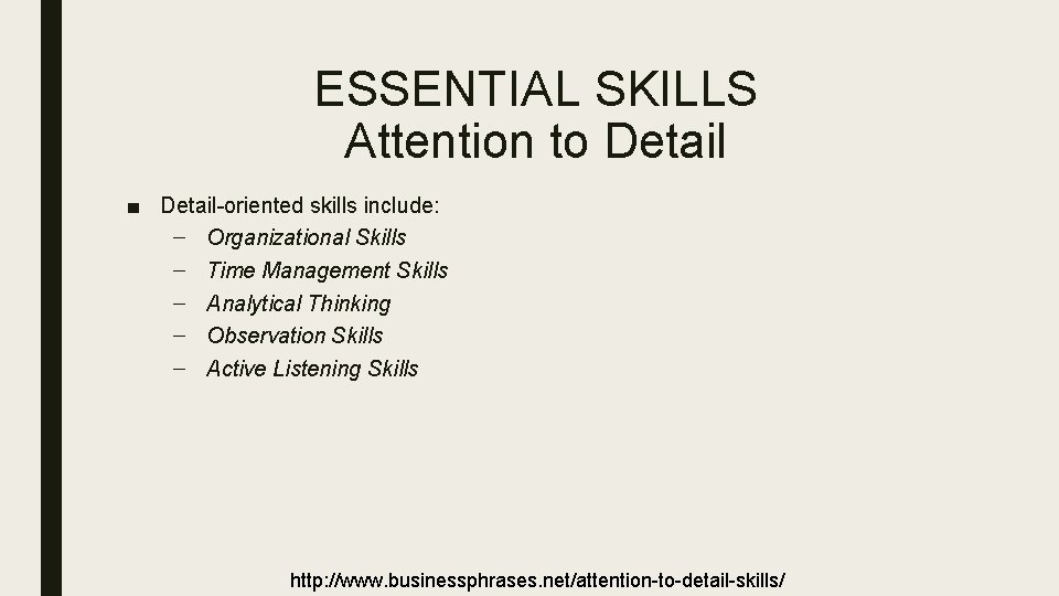 ESSENTIAL SKILLS Attention to Detail ■ Detail-oriented skills include: – Organizational Skills – Time