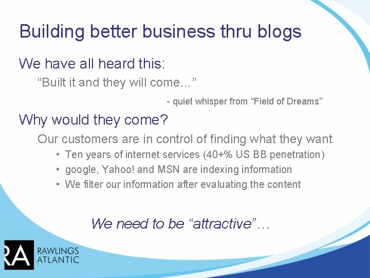 Building better business thru blogs We have all heard this: “Built it and they