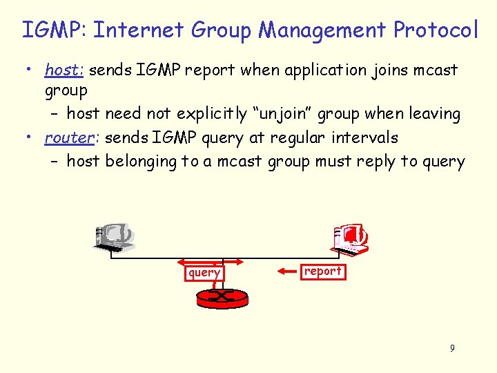 IGMP: Internet Group Management Protocol • host: sends IGMP report when application joins mcast