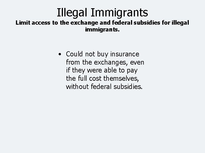 Illegal Immigrants Limit access to the exchange and federal subsidies for illegal immigrants. •
