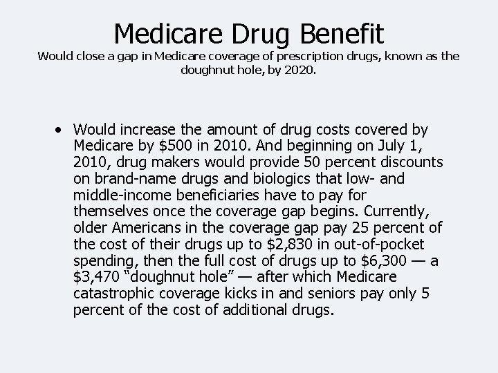 Medicare Drug Benefit Would close a gap in Medicare coverage of prescription drugs, known
