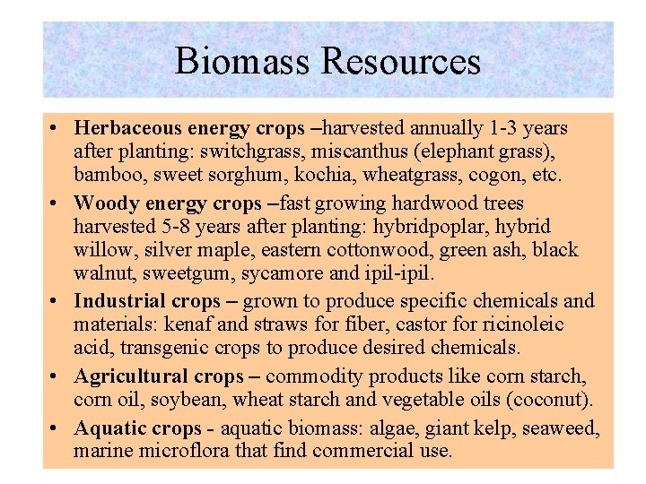 Biomass Resources • Herbaceous energy crops –harvested annually 1 -3 years after planting: switchgrass,