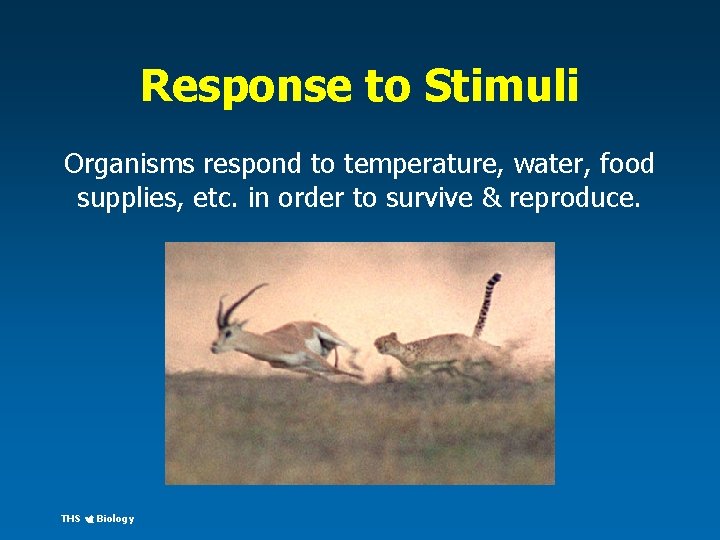 Response to Stimuli Organisms respond to temperature, water, food supplies, etc. in order to